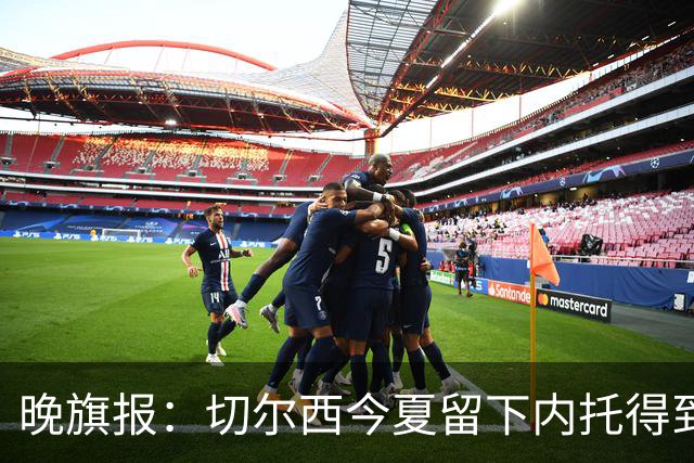 晚旗报：切尔西今夏留下内托得到了回报，他正在成为球队的胜负手