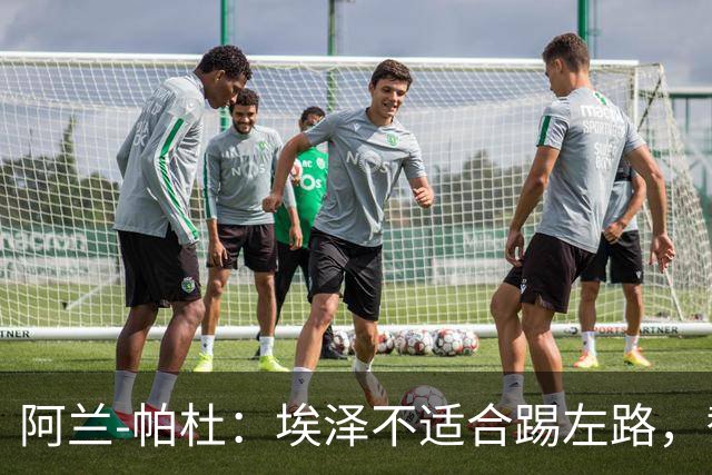 阿兰-帕杜：埃泽不适合踢左路，替补踢10号位更合适